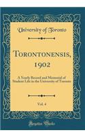 Torontonensis, 1902, Vol. 4: A Yearly Record and Memorial of Student Life in the University of Toronto (Classic Reprint)