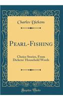 Pearl-Fishing: Choice Stories, from Dickens' Household Words (Classic Reprint): Choice Stories, from Dickens' Household Words (Classic Reprint)