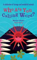 Who Are You Calling Weird?: A Celebration of Weird & Wonderful Animals