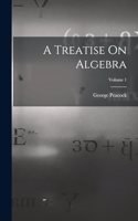 Treatise On Algebra; Volume 1