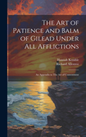 art of Patience and Balm of Gilead Under all Afflictions; an Appendix to The art of Contentment
