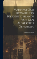 Mahnruf zur Bewahrung Süddeutschlands vor den äußersten Gefahren.