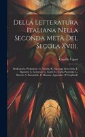 Della Letteratura Italiana Nella Seconda Metà Del Secola Xviii.