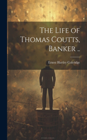 Life of Thomas Coutts, Banker ..