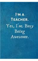 I'm a Teacher. Yes, I'm Busy Being Awesome.