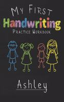 My first Handwriting Practice Workbook Ashley: 8.5x11 Composition Writing Paper Notebook for kids in kindergarten primary school I dashed midline I For Pre-K, K-1, K-2, K-3 I Back To School Gift