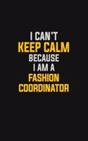 I Can't Keep Calm Because I Am A Fashion Coordinator