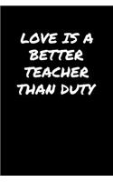 Love Is A Better Teacher Than Duty&#65533;&#65533;&#65533;: A soft cover blank lined journal to jot down ideas, memories, goals, and anything else that comes to mind.