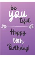 Be You tiful Happy 56th Birthday: 56 Year Old Birthday Gift Journal / Notebook / Diary / Unique Greeting Card Alternative