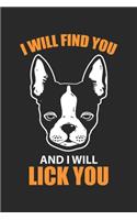 I Will Find You And Lick you: Boston Terrier Hund Zitat Notizbuch liniert DIN A5 - 120 Seiten für Notizen, Zeichnungen, Formeln - Organizer Schreibheft Planer Tagebuch