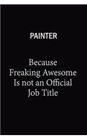 Painter Because Freaking Awesome Is Not An Official Job Title: 6x9 Unlined 120 pages writing notebooks for Women and girls