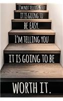 I'm Telling You It Is Going to Be Easy. I'm Telling You It Is Going to Be Worth It.