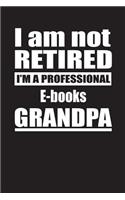 I Am Not Retired I'm A Professional E-books Grandpa: Blank Lined Notebook Journal