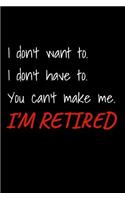 I Don't Want To. I Don't Have To. You Can't Make Me. I'm Retired