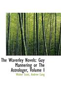 The Waverley Novels: Guy Mannering or the Astrologer, Volume I