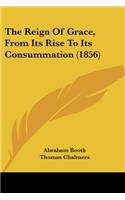 The Reign Of Grace, From Its Rise To Its Consummation (1856): (English)