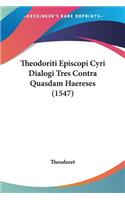 Theodoriti Episcopi Cyri Dialogi Tres Contra Quasdam Haereses (1547)