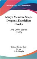 Mary's Meadow, Snap-Dragons, Dandelion Clocks