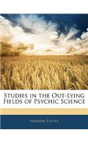 Studies in the Out-Lying Fields of Psychic Science