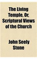 The Living Temple, Or, Scriptural Views of the Church