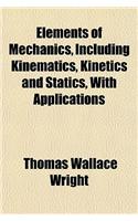 Elements of Mechanics, Including Kinematics, Kinetics and Statics, with Applications: (English)