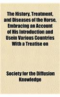 The History, Treatment, and Diseases of the Horse, Embracing an Account of His Introduction and Usein Various Countries with a Treatise on