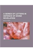A Series of Letters in Defence of Divine Revelation: (English)