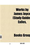 Works by James Joyce (Book Guide): Novels by James Joyce, Poetry by James Joyce, Short Stories by James Joyce