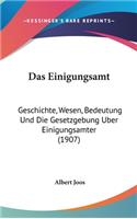 Das Einigungsamt: Geschichte, Wesen, Bedeutung Und Die Gesetzgebung Uber Einigungsamter (1907)