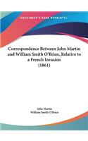 Correspondence Between John Martin and William Smith O'Brien, Relative to a French Invasion (1861)