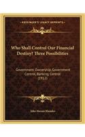 Who Shall Control Our Financial Destiny? Three Possibilities