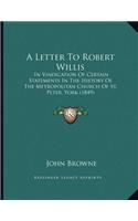 A Letter To Robert Willis: In Vindication Of Certain Statements In The History Of The Metropolitan Church Of St. Peter, York (1849)