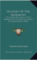 History of the Mormons: Or Latter-Day Saints, with Memoirs of the Life and Death of Joseph Smith (1852)