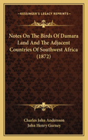 Notes on the Birds of Damara Land and the Adjacent Countries of Southwest Africa (1872)