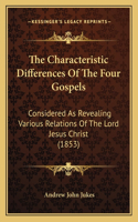 Characteristic Differences of the Four Gospels: Considered as Revealing Various Relations of the Lord Jesus Christ (1853)