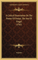 A Critical Dissertation On The Poems Of Ossian, The Son Of Fingal (1763): (English)