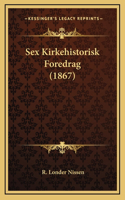 Sex Kirkehistorisk Foredrag (1867)