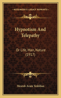 Hypnotism And Telepathy: Or Life, Man, Nature (1917)