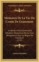 Memoires De La Vie Du Comte De Grammont: Contenant Particulierement L'Histoire Amoureuse De La Cour D'Angleterre, Sous Le Regne De Charles II (1737)
