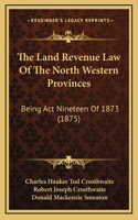 The Land Revenue Law Of The North Western Provinces