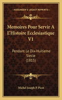 Memoires Pour Servir A L'Histoire Ecclesiastique V1: Pendant Le Dix-Huitieme Siecle (1815)