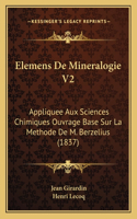 Elemens De Mineralogie V2: Appliquee Aux Sciences Chimiques Ouvrage Base Sur La Methode De M. Berzelius (1837)(French)