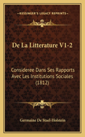 De La Litterature V1-2: Consideree Dans Ses Rapports Avec Les Institutions Sociales (1812)