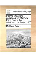 Poems on Several Occasions. by Matthew Prior, Esq; In Two Volumes. ... Volume 1 of 2