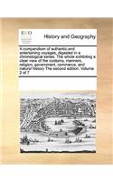 A Compendium of Authentic and Entertaining Voyages, Digested in a Chronological Series. the Whole Exhibiting a Clear View of the Customs, Manners, Religion, Government, Commerce, and Natural History the Second Edition. Volume 2 of 7: (English)