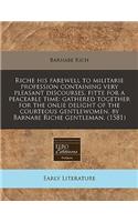 Riche His Farewell to Militarie Profession Containing Very Pleasant Discourses, Fitte for a Peaceable Time: Gathered Together for the Onlie Delight of the Courteous Gentlewomen, by Barnabe Riche Gentleman. (1581)