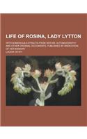 Life of Rosina, Lady Lytton; With Numerous Extracts from Her Ms. Autobiography and Other Original Documents, Published in Vindication of Her Memory