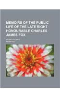 Memoirs of the Public Life of the Late Right Honourable Charles James Fox; In Two Volumes