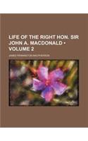 Life of the Right Hon. Sir John A. MacDonald (Volume 2 )