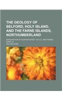 The Geology of Belford, Holy Island, and the Farne Islands, Northumberland; (Explanation of Quarter-Sheet 110 S. E., New Series, Sheet 4)